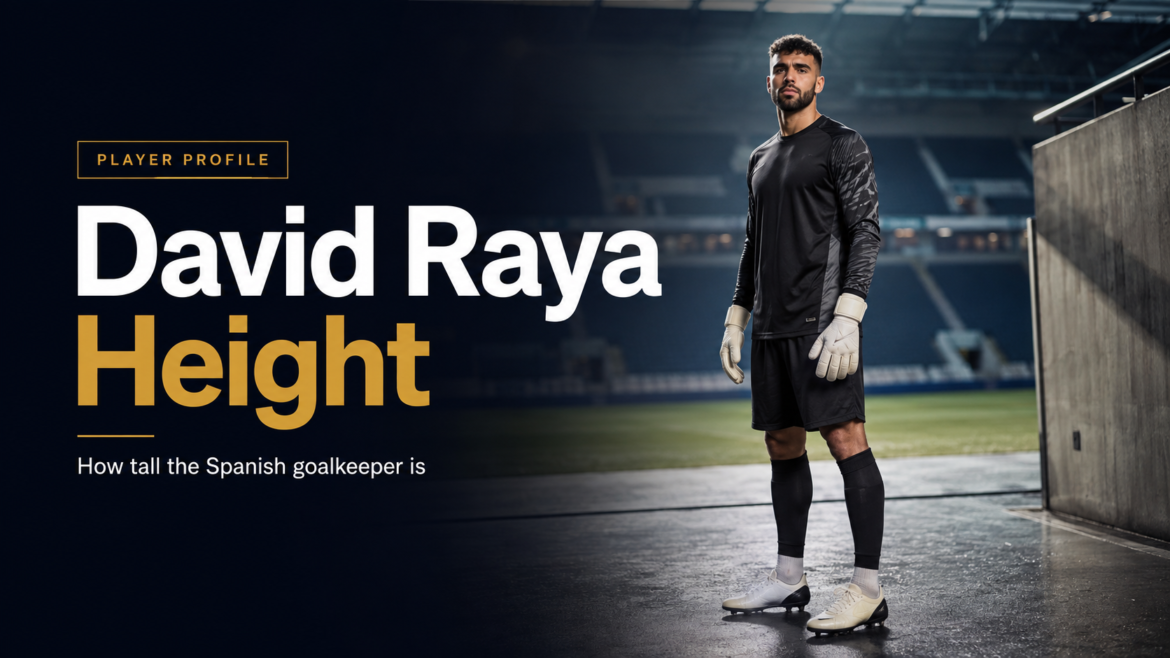 David Raya Height featured image showing the Spanish goalkeeper in a full-body stadium portrait.
