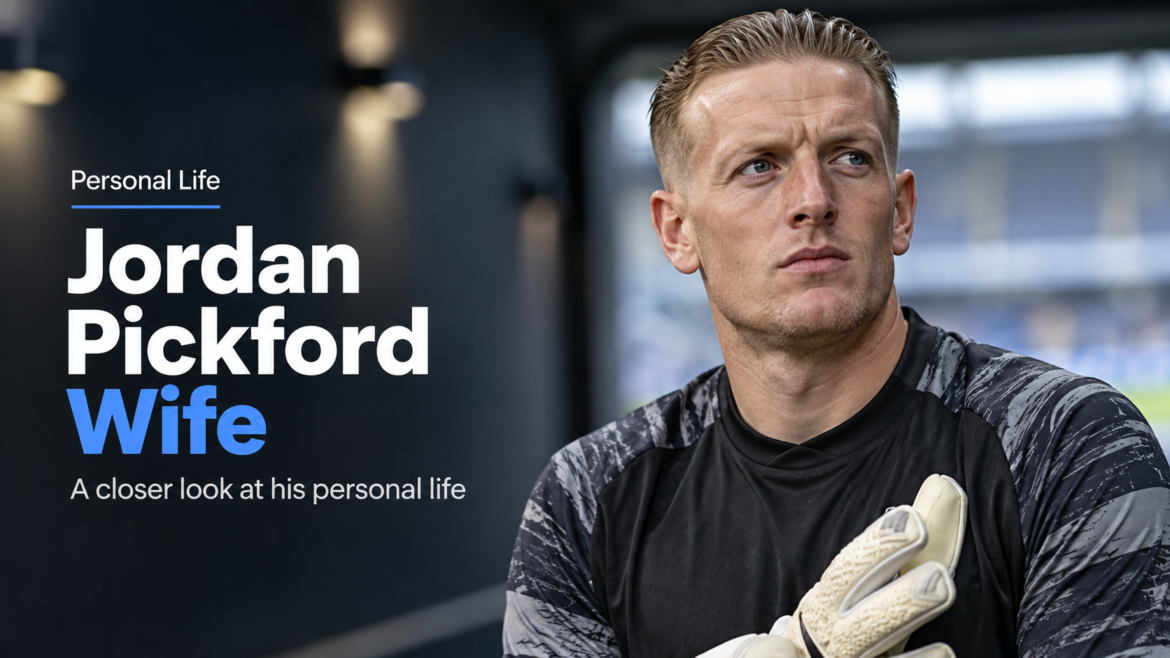 Jordan Pickford Wife – Personal Life Football Portrait