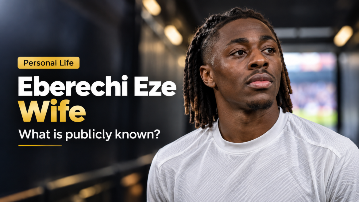 Eberechi Eze Wife featured image showing Eberechi Eze in a premium football stadium setting.